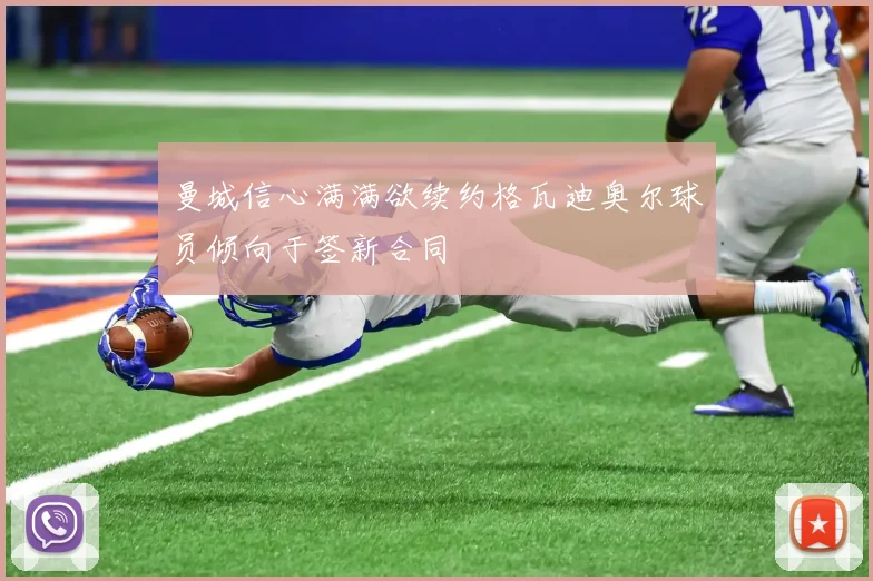 曼城信心满满欲续约格瓦迪奥尔球员倾向于签新合同