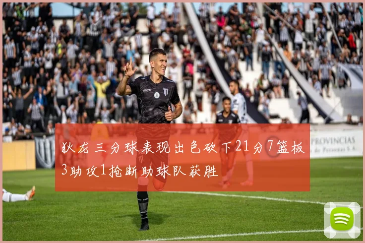 狄龙三分球表现出色砍下21分7篮板3助攻1抢断助球队获胜