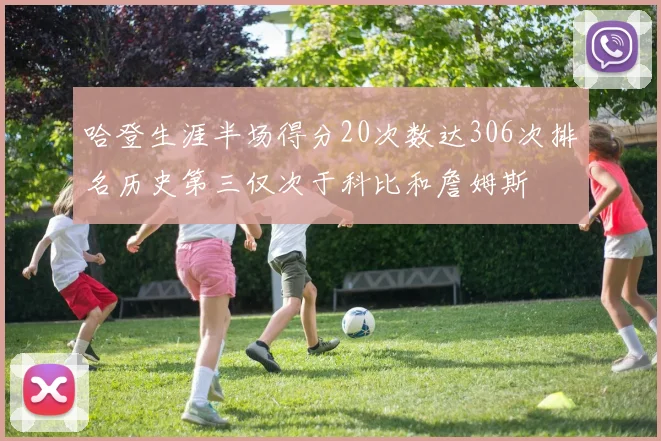 哈登生涯半场得分20次数达306次排名历史第三仅次于科比和詹姆斯