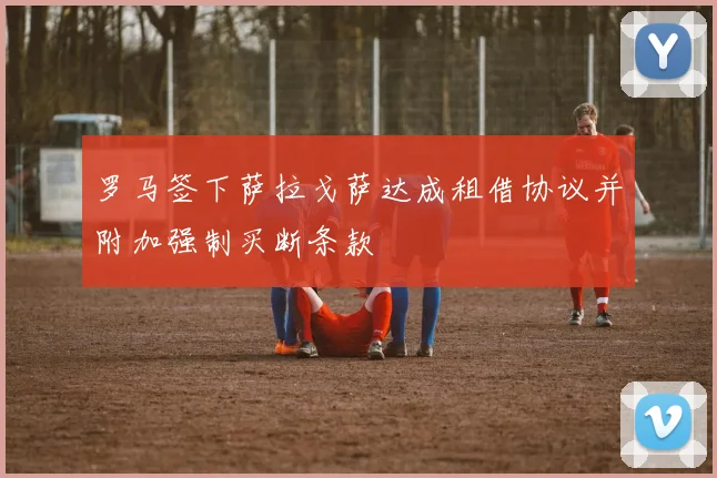 罗马签下萨拉戈萨达成租借协议并附加强制买断条款