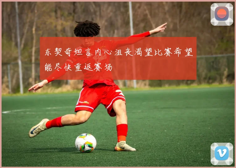 东契奇坦言内心沮丧渴望比赛希望能尽快重返赛场