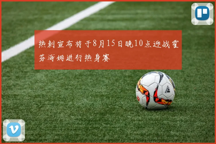 热刺宣布将于8月15日晚10点迎战霍芬海姆进行热身赛